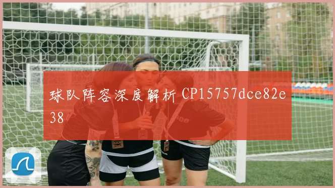球队阵容深度解析 CP15757dce82e38