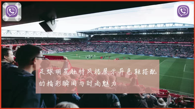 足球明星独特风格展示异色鞋搭配的精彩瞬间与时尚魅力