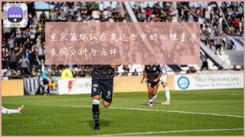 重庆篮球队在奥运会中的心理素质表现分析与点评
