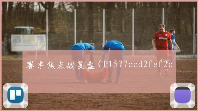 赛季焦点战复盘 CP1577ccd2fef2c