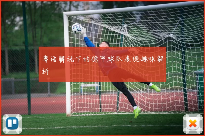 粤语解说下的德甲球队表现趣味解析