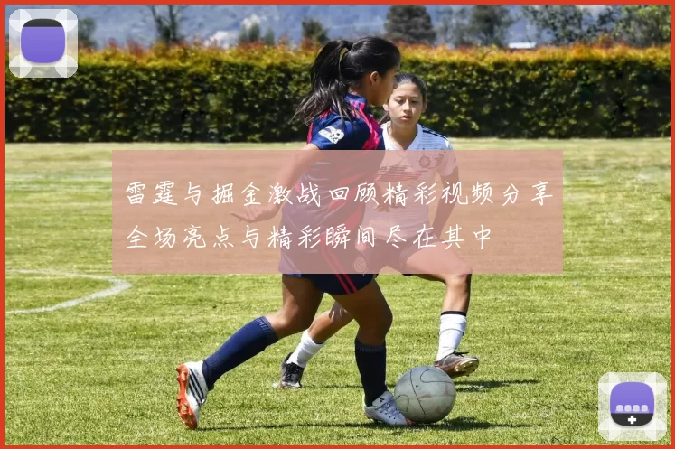 雷霆与掘金激战回顾精彩视频分享全场亮点与精彩瞬间尽在其中