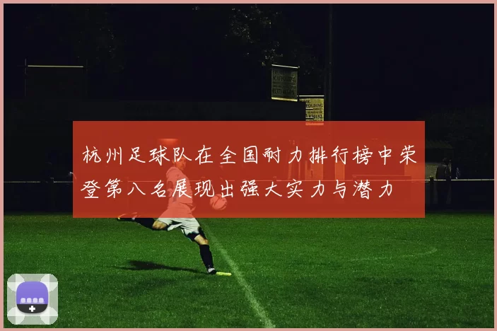 杭州足球队在全国耐力排行榜中荣登第八名展现出强大实力与潜力